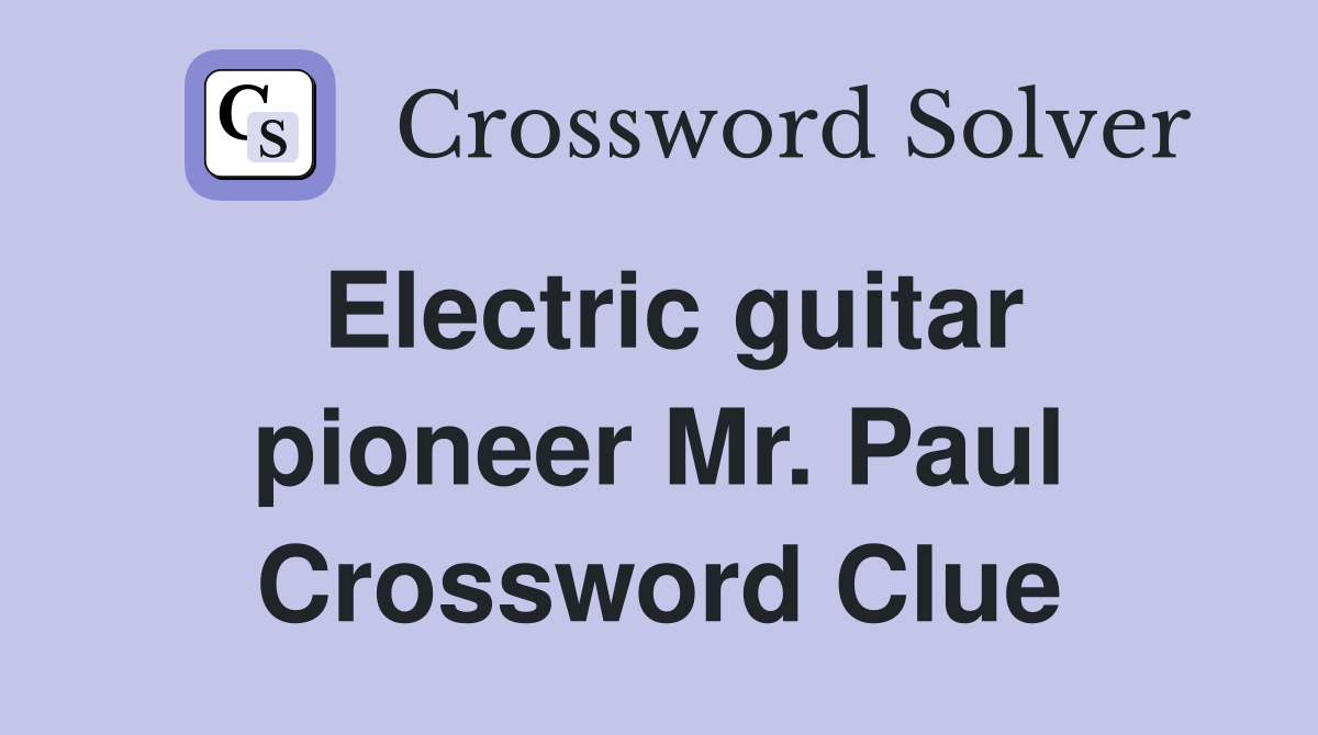 Electric guitar pioneer Mr. Paul Crossword Clue Answers Crossword